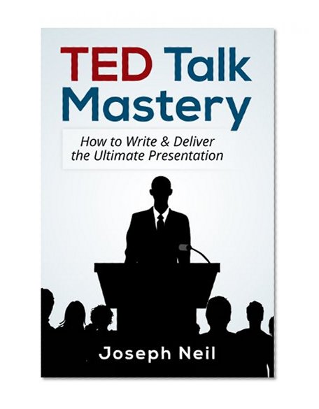 TED Talks: Mastery: How To Write & Deliver The Ultimate Public Speaking Presentation With Storytelling (Public Speaking, Confidence, Presentation Skills, ... Persuasion, Sales Techniques, Engage)