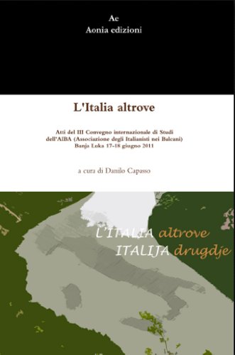 L'Italia altrove: Atti del III Convegno internazionale di Studi dell'AIBA (Associazione degli Italianisti nei Balcani)  Banja Luka 17-18 giugno 2011 (Italianistica balcanica) (Italian Edition)