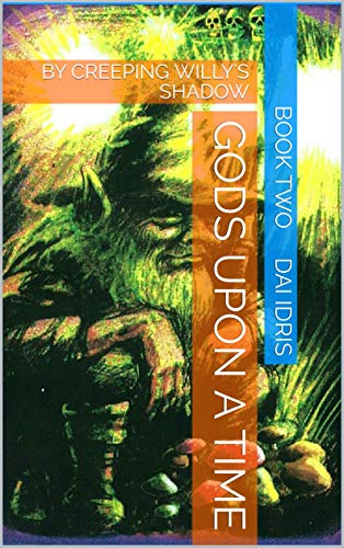 GODS UPON A TIME: BY CREEPING WILLY'S SHADOW