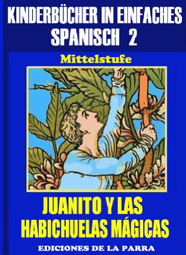 KinderbÃ¼cher in einfachem Spanisch Band 2: Juanito y las Habichuelas MÃ¡gicas (Spanisches Lesebuch fÃ¼r Kinder jeder Altersstufe!) (German Edition)