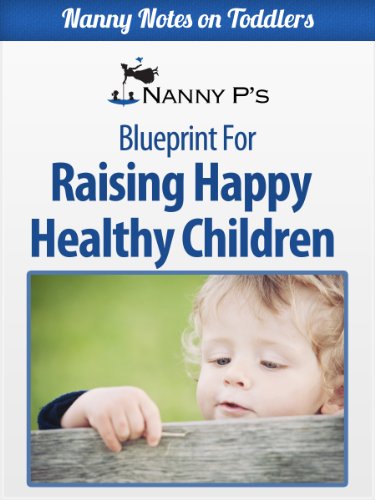 Raising Happy Healthy Children: A Nanny P Blueprint (Nanny Notes on Toddlers)