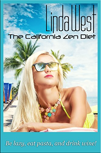The California Zen Diet: Be lazy, drink wine, and eat pasta! (Law of Attraction for Instant Manifestation Miracles Book 3)