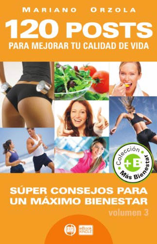 120 POSTS para mejorar tu calidad de vida - volumen 3: SÃºper consejos para alcanzar el mÃ¡ximo bienestar (ColecciÃ³n MÃ¡s Bienestar) (Spanish Edition)
