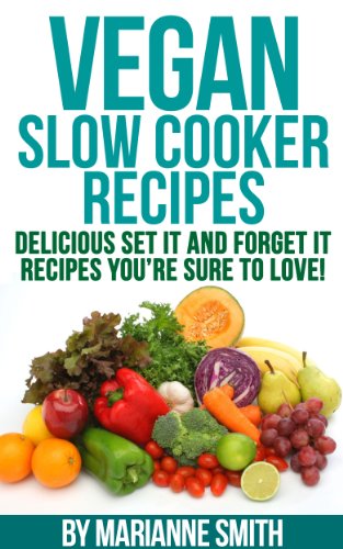 Vegan Slow Cooker: Delicious Set it And Forget it Recipes You're Sure To Love!
