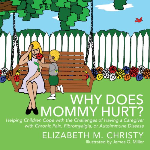 Why Does Mommy Hurt?: Helping Children Cope with the Challenges of Having a Parent or Caregiver with Chronic Pain, Fibromyalgia, or Autoimmune Disease