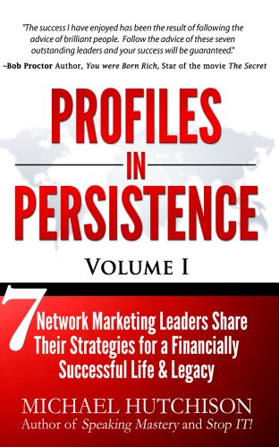 Profiles In Persistence: 7 Network Marketing Leaders Share their Strategies for a Financially Successful Life & Legacy