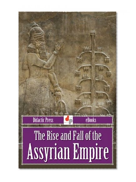The Rise and Fall of the Assyrian Empire (Illustrated)