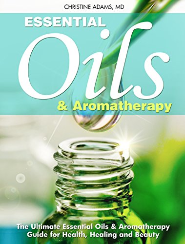 Essential Oils and Aromatherapy: The Ultimate Essential Oils and Aromatherapy Guide for Health, Healing and Beauty