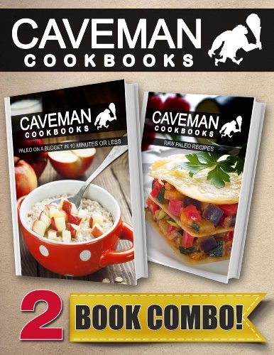 Paleo On A Budget In 10 Minutes Or Less and Raw Paleo Recipes: 2 Book Combo (Caveman Cookbooks)