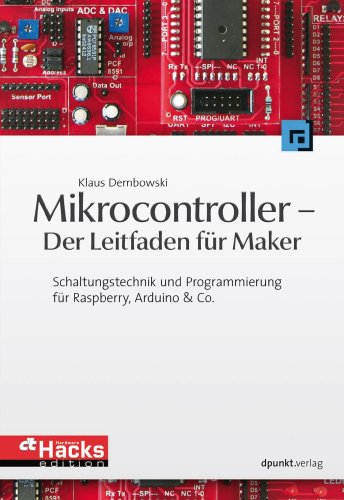 Mikrocontroller - Der Leitfaden fÃ¼r Maker: Schaltungstechnik und Programmierung fÃ¼r Raspberry, Arduino & Co. (HardwareHacks Edition) (German Edition)