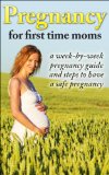 Pregnancy For First Time Moms: A Week-By-Week Pregnancy Guide and  Steps to Have a Safe Pregnancy (Pregnancy, Pregnancy guide, Pregnancy Week-by-week, Pregnancy Diet, Pregnancy for first time moms)