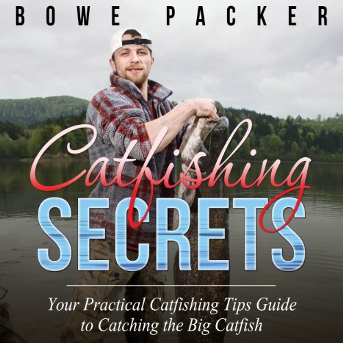 Catfishing Secrets: Your Practical Catfishing Tips Guide to Catching the Big Catfish