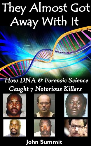 They Almost Got Away With It: How DNA & Forensic Science Caught 7 Notorious Killers (True Crime Series Book 6)