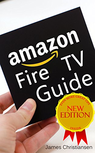 Amazon Fire TV User Guide: The Definitive Amazon Fire TV User Guide With Secret Amazon Hacks, Tips & Tricks To Maximize Fire TV"