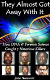 They Almost Got Away With It: How DNA & Forensic Science Caught 7 Notorious Killers (True Crime Series Book 6)
