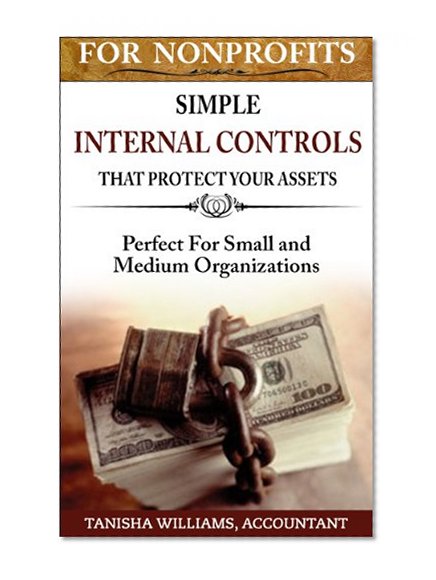 For Nonprofits: Simple Internal Controls That Protect Assets: Perfect For Small and Medium Organizations