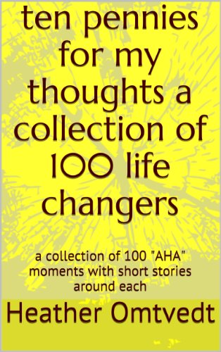 ten pennies for my thoughts      a collection of 100 life changers: a collection of 100 "AHA" moments with short stories around each (Little Book of Series, the complete series 8)