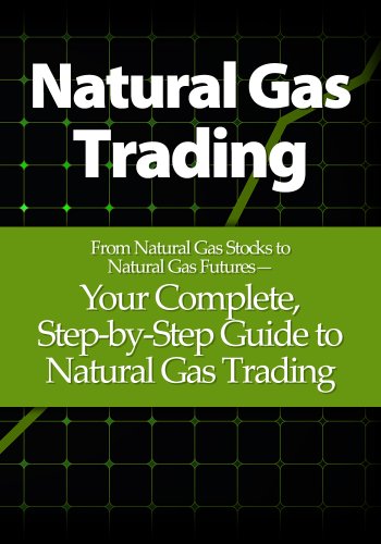 Natural Gas Trading: From Natural Gas Stocks to Natural Gas Futures- Your Complete, Step-by-Step Guide to Natural Gas Trading