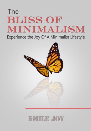 The Bliss Of Minimalism - Experience The Joy Of A Minimalist Lifestyle (FREE BONUS INCLUDED) (Minimalism, minimalist, minimalism books Book 1)