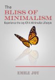 The Bliss Of Minimalism - Experience The Joy Of A Minimalist Lifestyle (FREE BONUS INCLUDED) (Minimalism, minimalist, minimalism books Book 1)
