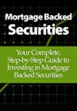Mortgage Backed Securities: Your Complete, Step-by-Step Guide to Investing in Mortgage Backed Securities