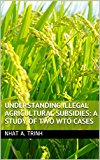 UNDERSTANDING ILLEGAL AGRICULTURAL SUBSIDIES: A STUDY OF TWO WTO CASES