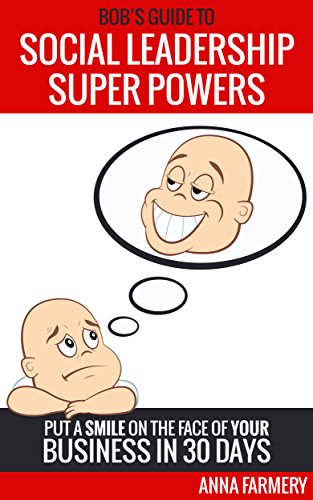Bob's Guide to Social Leadership Super Powers: From Busy-ness to Business in 30 Days! (Bob's Guides to Social Mastery Book 1)