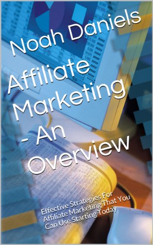 Affiliate Marketing - An Overview: Effective Strategies For Affiliate Marketing That You Can Use Starting Today