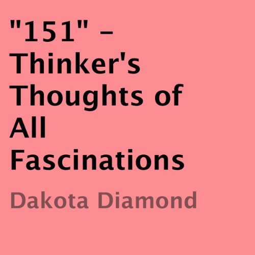 '151': Thinker's Thoughts of All Fascinations
