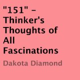 '151': Thinker's Thoughts of All Fascinations