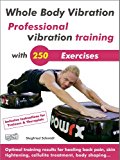 Whole Body Vibration. Professional vibration training with 250 Exercises.: Optimal training results for healing back pain, skin tightening, cellulite treatment, body shaping...