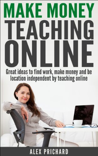 Make Money Teaching Online: Great Ideas to find Work, Make Money, and be Location-Independent by Teaching Online (Make Money Online Book 1)