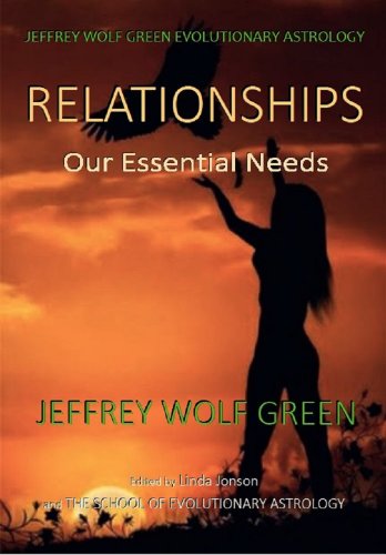 JEFFREY WOLF GREEN EVOLUTIONARY ASTROLOGY: RELATIONSHIPS: OUR ESSENTIAL NEEDS