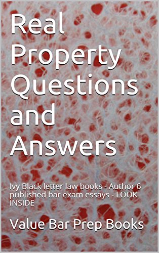 Real Property Questions and Answers  [e-book]: [e-book] -  Several published bar exam essays 2012 - LOOK INSIDE!