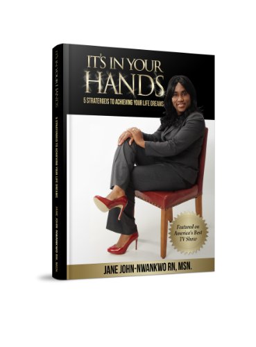 It's In Your Hands: 5 Strategies To Achieving Your Life Dreams