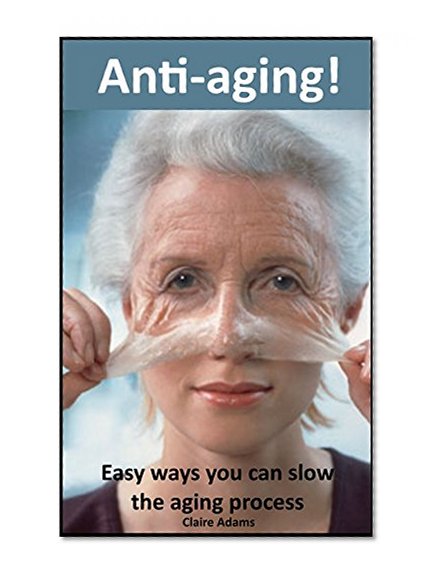 Anti-aging: Easy ways you can slow the aging process