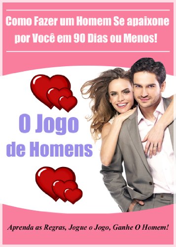 Como Fazer um Homem Se apaixone por VocÃª em 90 Dias ou Menos!: Aprenda as Regras, Jogue o Jogo, Ganhe O Homem! (Portuguese Edition)