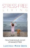 Stress Free Living - How to recognize, accept & manage stress (Stress Free, Stress Management, Anxiety Relief)
