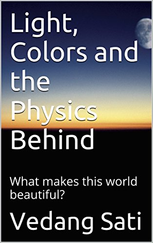 Light, Colors and the Physics Behind: What makes this world beautiful?