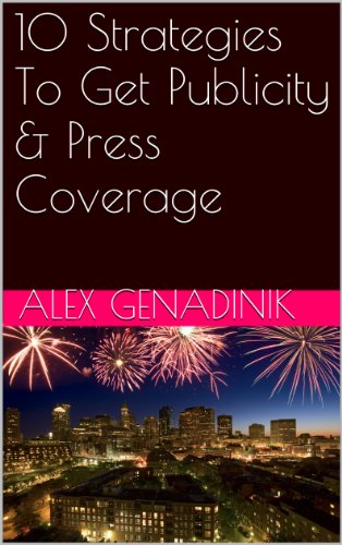 How To Get Publicity: 12 Strategies To Get Press Coverage: How to get publicity and media coverage for your business