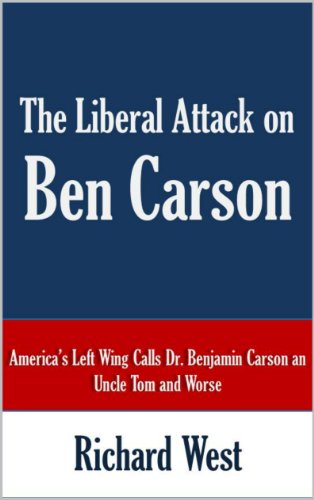 The Liberal Attack on Ben Carson: America's Left Wing Calls Dr. Benjamin Carson an Uncle Tom and Worse [Article]