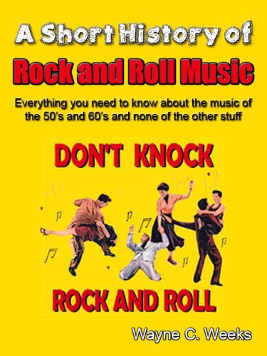 A Short History of Rock and Roll Music: Everything you need to know about the music of the 50's and 60's and none of the other stuff