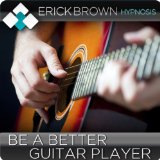 Be a Better Guitar Player with Hypnosis & Meditation: Unlock Your Inner Rock Star