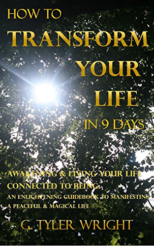 How to Transform Your Life in 9 Days: Awakening & Living Your Life Connected to Being: An Enlightening Guidebook to Manifesting A Peaceful & Magical Life ... a Magical Life Aware of Beingness Within 2)