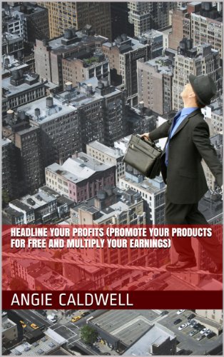 Headline Your Profits (Promote Your Products For Free and Multiply Your Earnings)