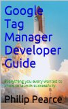 Google Tag Manager Developer Guide: Everything you ever wanted to know to launch successfully