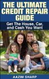 Credit Repair: The Ultimate Credit Repair Guide: Get The House, Cash, And Car You Want. BONUS: FREE Additional Book! (Credit Report, Credit, Good Credit, Debt, Debt Free)