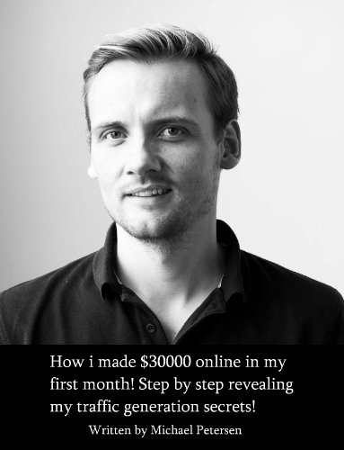 How I Made $30,000 Online In My First Month! Step By Step Revealing My Traffic Generation Secrets!