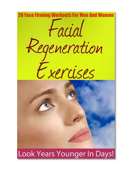 Facial Regeneration Exercises: 20 Face Firming Workouts For Men And Women