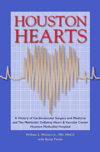Houston Hearts: A History of Cardiovascular Surgery and Medicine and the Methodist DeBakey Heart and Vascular Center at Houston Methodist Hospital